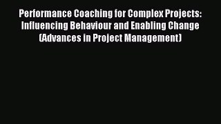 Read Performance Coaching for Complex Projects: Influencing Behaviour and Enabling Change (Advances