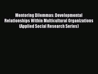 Read Mentoring Dilemmas: Developmental Relationships Within Multicultural Organizations (Applied
