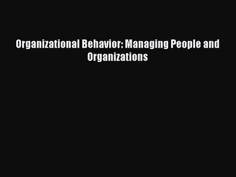 Read Organizational Behavior: Managing People and Organizations Ebook Free