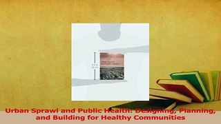 Read  Urban Sprawl and Public Health Designing Planning and Building for Healthy Communities Ebook Free