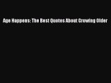 PDF Age Happens: The Best Quotes About Growing Older  Read Online