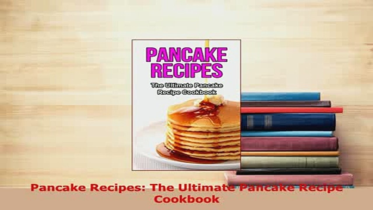 Download  Pancake Recipes The Ultimate Pancake Recipe Cookbook Read Full Ebook