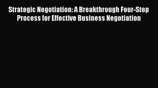 Read Strategic Negotiation: A Breakthrough Four-Step Process for Effective Business Negotiation