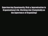 Read Experiencing Spontaneity Risk & Improvisation in Organizational Life: Working Live (Complexity