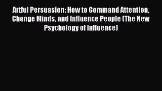 Read Artful Persuasion: How to Command Attention Change Minds and Influence People (The New