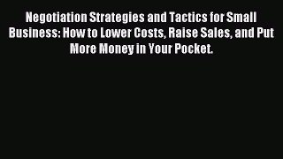 Download Negotiation Strategies and Tactics for Small Business: How to Lower Costs Raise Sales