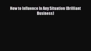 Read How to Influence In Any Situation (Brilliant Business) Ebook Free