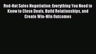 Read Red-Hot Sales Negotiation: Everything You Need to Know to Close Deals Build Relationships