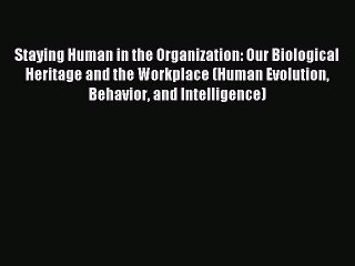 Read Staying Human in the Organization: Our Biological Heritage and the Workplace (Human Evolution