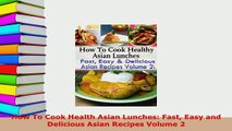 PDF  How To Cook Health Asian Lunches Fast Easy and Delicious Asian Recipes Volume 2 Download Full Ebook