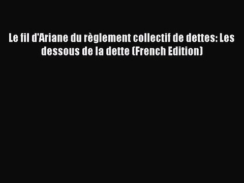 Download Le fil d'Ariane du règlement collectif de dettes: Les dessous de la dette (French