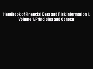 Download Handbook of Financial Data and Risk Information I: Volume 1: Principles and Context