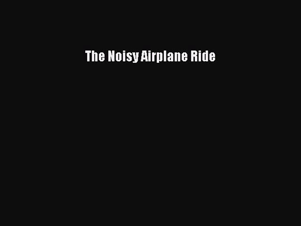 [PDF] The Noisy Airplane Ride [Read] Full Ebook