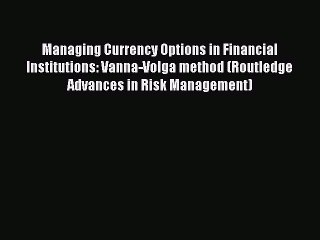 Read Managing Currency Options in Financial Institutions: Vanna-Volga method (Routledge Advances