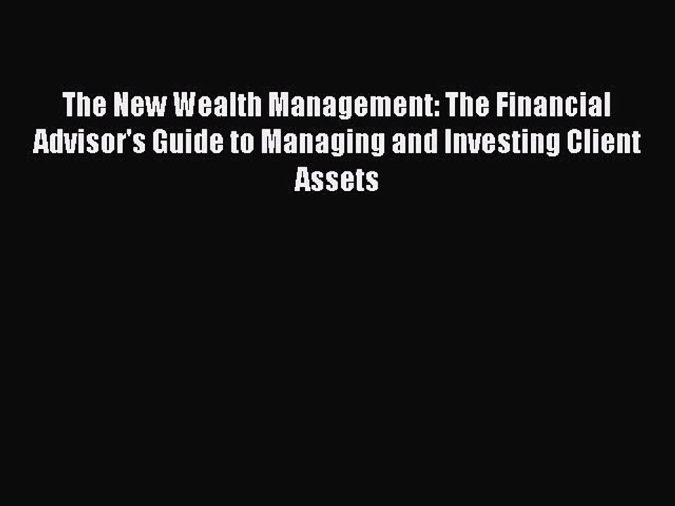 Read The New Wealth Management: The Financial Advisor's Guide to Managing and Investing Client