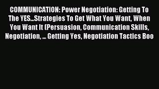 Read COMMUNICATION: Power Negotiation: Getting To The YES...Strategies To Get What You Want