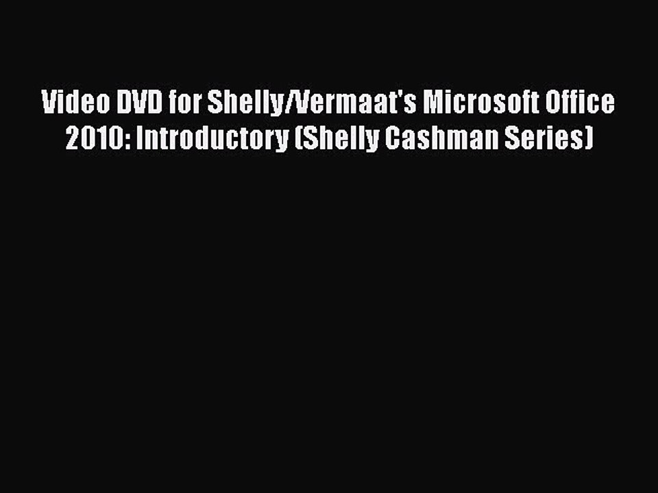 [PDF] Video DVD for Shelly/Vermaat's Microsoft Office 2010: Introductory (Shelly Cashman Series)