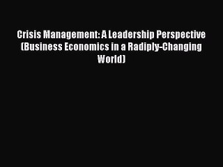 Read Crisis Management: A Leadership Perspective (Business Economics in a Radiply-Changing