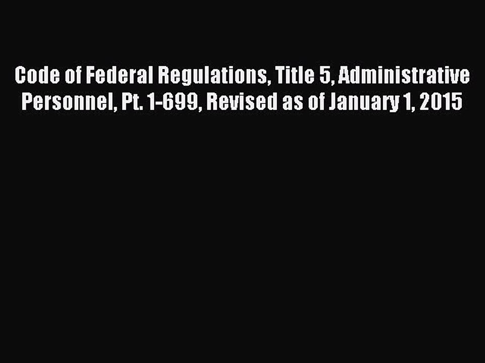 Read Code of Federal Regulations Title 5 Administrative Personnel Pt. 1-699 Revised as of January