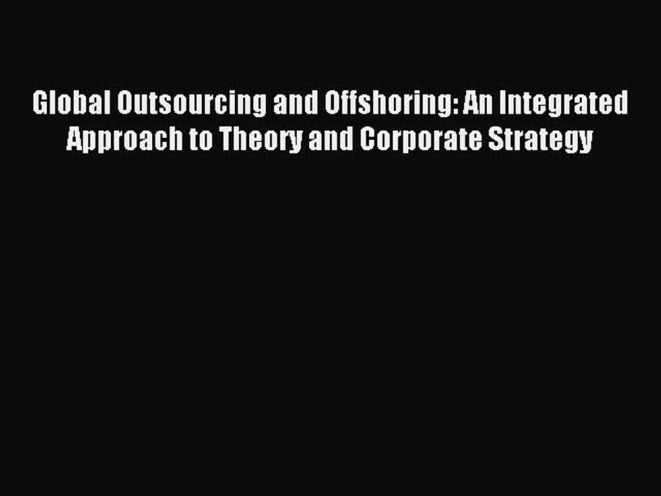 Download Global Outsourcing and Offshoring: An Integrated Approach to Theory and Corporate
