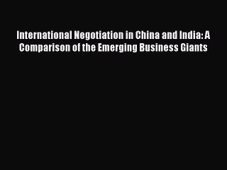 Read International Negotiation in China and India: A Comparison of the Emerging Business Giants