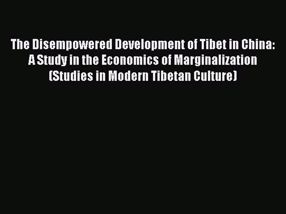 Read The Disempowered Development of Tibet in China: A Study in the Economics of Marginalization