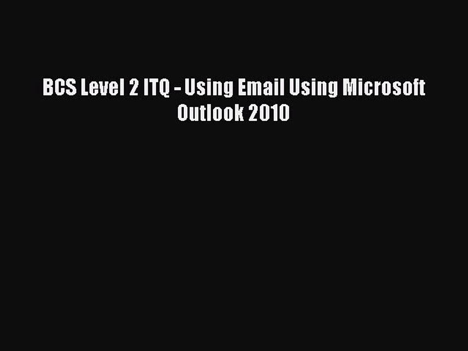 [PDF] BCS Level 2 ITQ - Using Email Using Microsoft Outlook 2010 [Read] Full Ebook