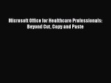 [PDF] Microsoft Office for Healthcare Professionals: Beyond Cut Copy and Paste [Download] Online