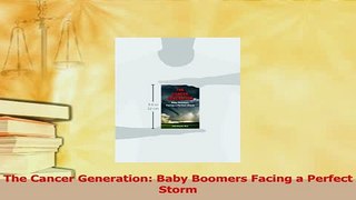 Read  The Cancer Generation Baby Boomers Facing a Perfect Storm Ebook Free