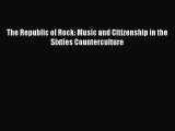 [PDF] The Republic of Rock: Music and Citizenship in the Sixties Counterculture Free Books