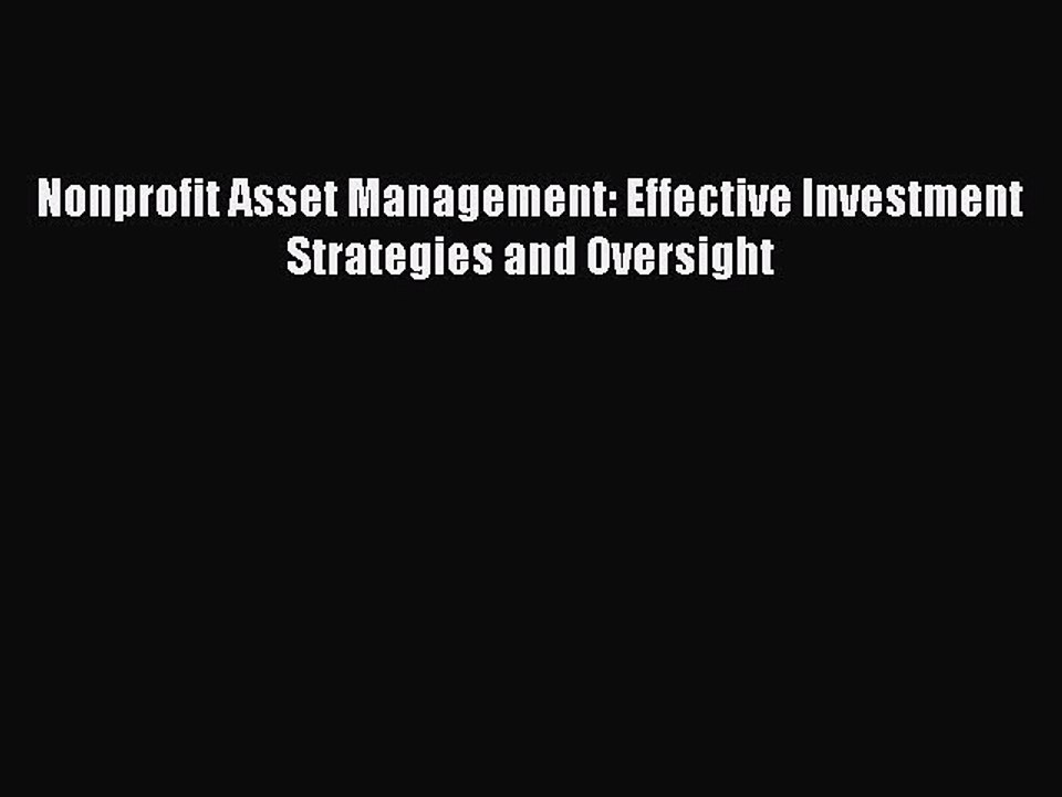 Read Nonprofit Asset Management: Effective Investment Strategies and Oversight Ebook Free