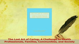 Read  The Lost Art of Caring A Challenge to Health Professionals Families Communities and Ebook Free