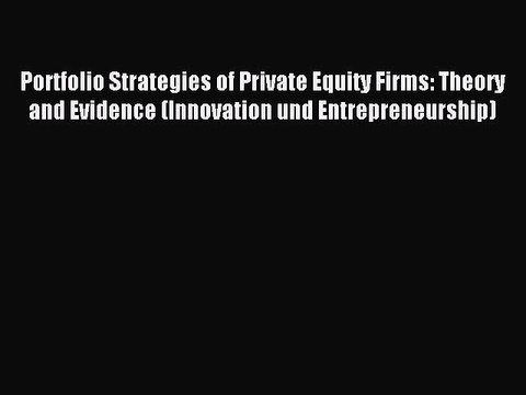 Read Portfolio Strategies of Private Equity Firms: Theory and Evidence (Innovation und Entrepreneurship)