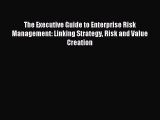 Read The Executive Guide to Enterprise Risk Management: Linking Strategy Risk and Value Creation