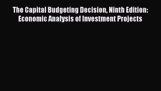 Read The Capital Budgeting Decision Ninth Edition: Economic Analysis of Investment Projects