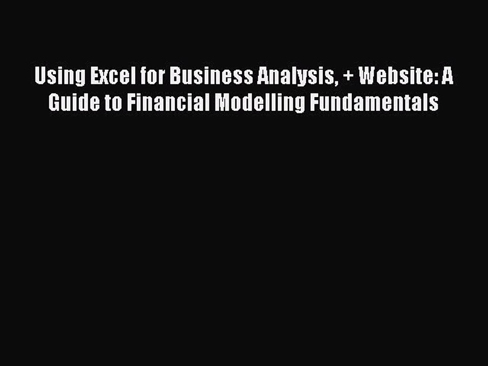 Read Using Excel for Business Analysis + Website: A Guide to Financial Modelling Fundamentals