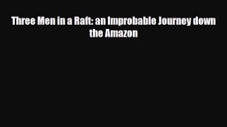 [PDF] Three Men in a Raft: an Improbable Journey down the Amazon Download Online