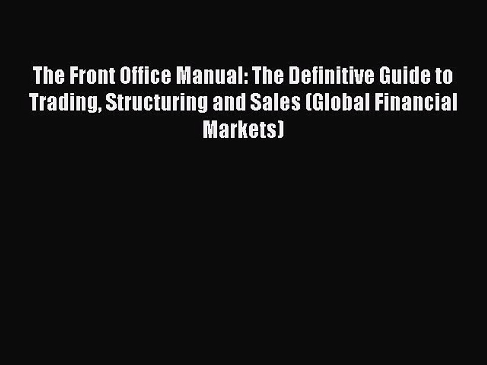 Download The Front Office Manual: The Definitive Guide to Trading Structuring and Sales (Global