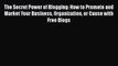 Download The Secret Power of Blogging: How to Promote and Market Your Business Organization