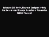 Read Valuation DCF Model Flatpack: Designed to Help You Measure and Manage the Value of Companies