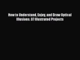PDF How to Understand Enjoy and Draw Optical Illusions: 37 Illustrated Projects  EBook
