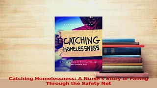 Download  Catching Homelessness A Nurses Story of Falling Through the Safety Net Ebook Free