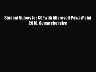 [PDF] Student Videos for GO! with Microsoft PowerPoint 2010 Comprehensive [Read] Online