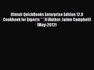 [PDF] [(Intuit QuickBooks Enterprise Edition 12.0 Cookbook for Experts * * )] [Author: Jaime