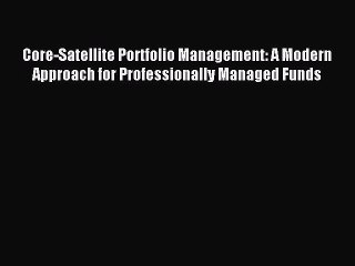 Read Core-Satellite Portfolio Management: A Modern Approach for Professionally Managed Funds