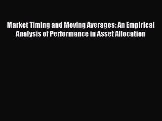 Download Market Timing and Moving Averages: An Empirical Analysis of Performance in Asset Allocation