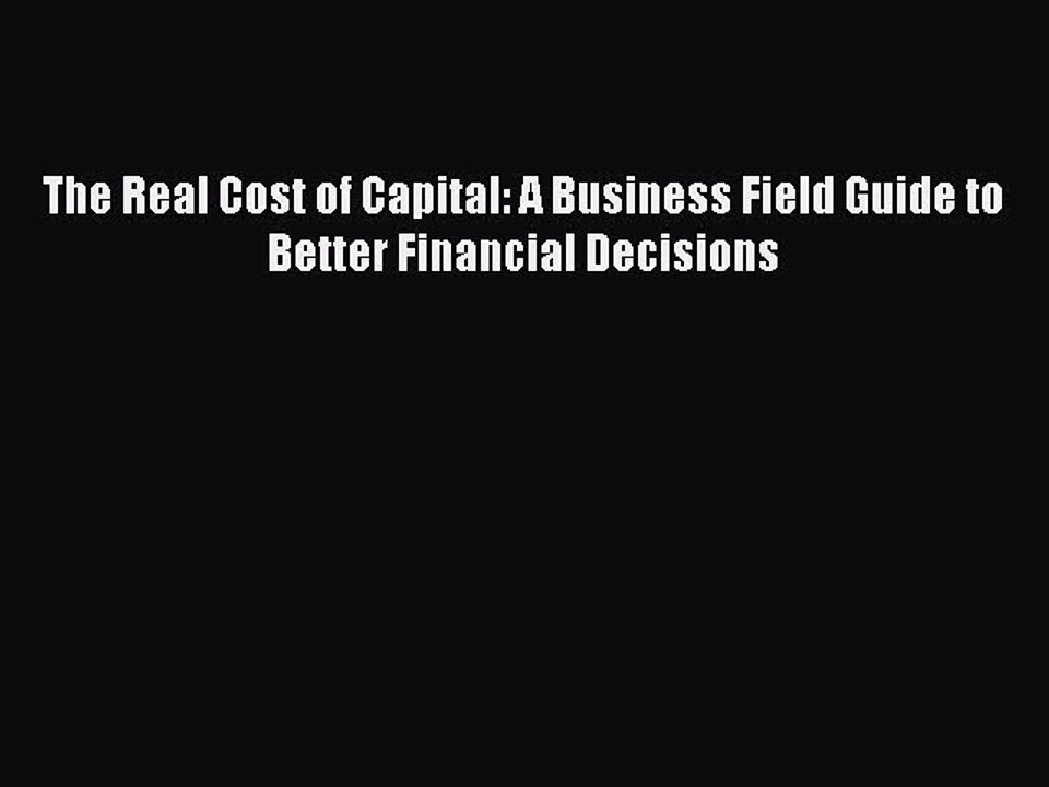 Download The Real Cost of Capital: A Business Field Guide to Better Financial Decisions Ebook