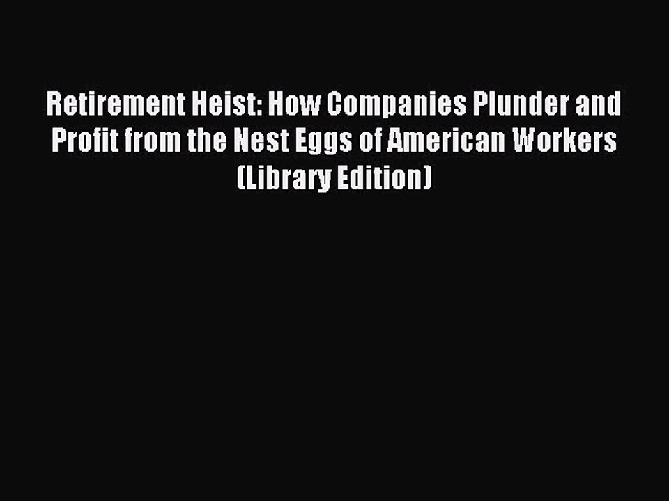 Read Retirement Heist: How Companies Plunder and Profit from the Nest Eggs of American Workers