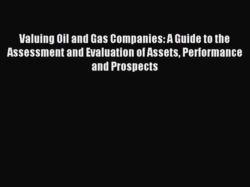 Read Valuing Oil and Gas Companies: A Guide to the Assessment and Evaluation of Assets Performance