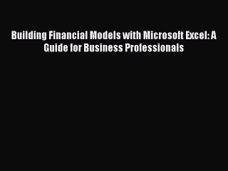 Download Building Financial Models with Microsoft Excel: A Guide for Business Professionals